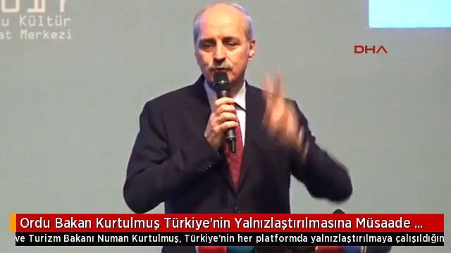Ordu Bakan Kurtulmuş Türkiye'nin Yalnızlaştırılmasına Müsaade Etmeyeceğiz