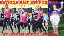 KATRINA KAIF PERFORMING AT INDIAN SUPER LEAGUE OPENING CEREMONY