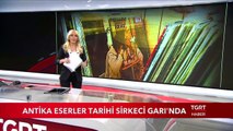 Antika Eserler Tarihi Sirkeci Garı'nda