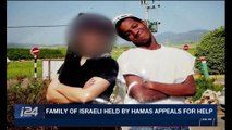 i24NEWS DESK | Family of Israeli held by Hamas appeals for help | Monday, November 20th 2017