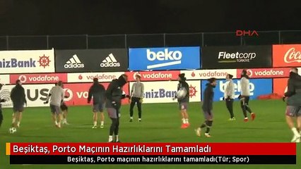 Beşiktaş, Porto Maçının Hazırlıklarını Tamamladı