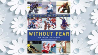 Download PDF Without Fear: Hockey's 50 Greatest Goaltenders FREE