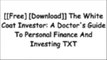 [IE0qd.F.R.E.E D.O.W.N.L.O.A.D R.E.A.D] The White Coat Investor: A Doctor's Guide To Personal Finance And Investing by James M Dahle MD [K.I.N.D.L.E]