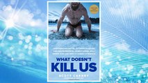 Download PDF What Doesn’t Kill Us: How Freezing Water, Extreme Altitude and Environmental Conditioning Will Renew Our Lost Evolutionary Strength FREE