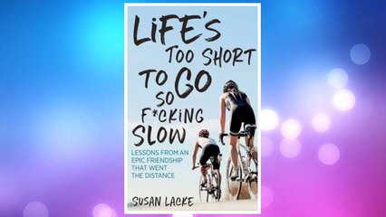 Download PDF Life's Too Short to Go So F*cking Slow: Lessons from an Epic Friendship That Went the Distance FREE