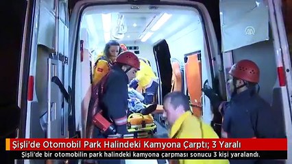 Şişli'de Otomobil Park Halindeki Kamyona Çarptı: 3 Yaralı