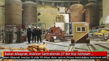 Bakan Albayrak: Nükleer Santrallerde 27 Bin Kişi İstihdam Edilecek