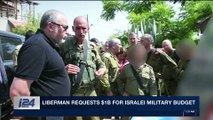 i24NEWS DESK | Liberman requests $1B for Israeli military budget | Tuesday, November 21st 2017