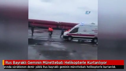 Rus Bayraklı Geminin Mürettebatı Helikopterle Kurtarılıyor