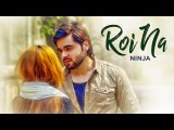 Roi Na Ninja (Full Song) Shiddat _ Nirmaan _ Goldboy _ Tru Makers _ Latest Punjabi Songs 2017