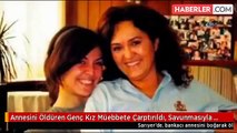 Annesini Öldüren Genç Kız Müebbete Çarptırıldı, Savunmasıyla Şoke Etti: Beni Sütüyle Bile Beslemedi