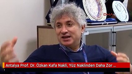 Antalya Prof. Dr. Özkan Kafa Nakli, Yüz Naklinden Daha Zor Değil