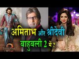 Amitabh Bachchan and Sridevi wanted to work in Bahubali 2