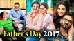 Father's Day Special 2017 Video:  Bollywood Stars Enjoying with Their Fathers