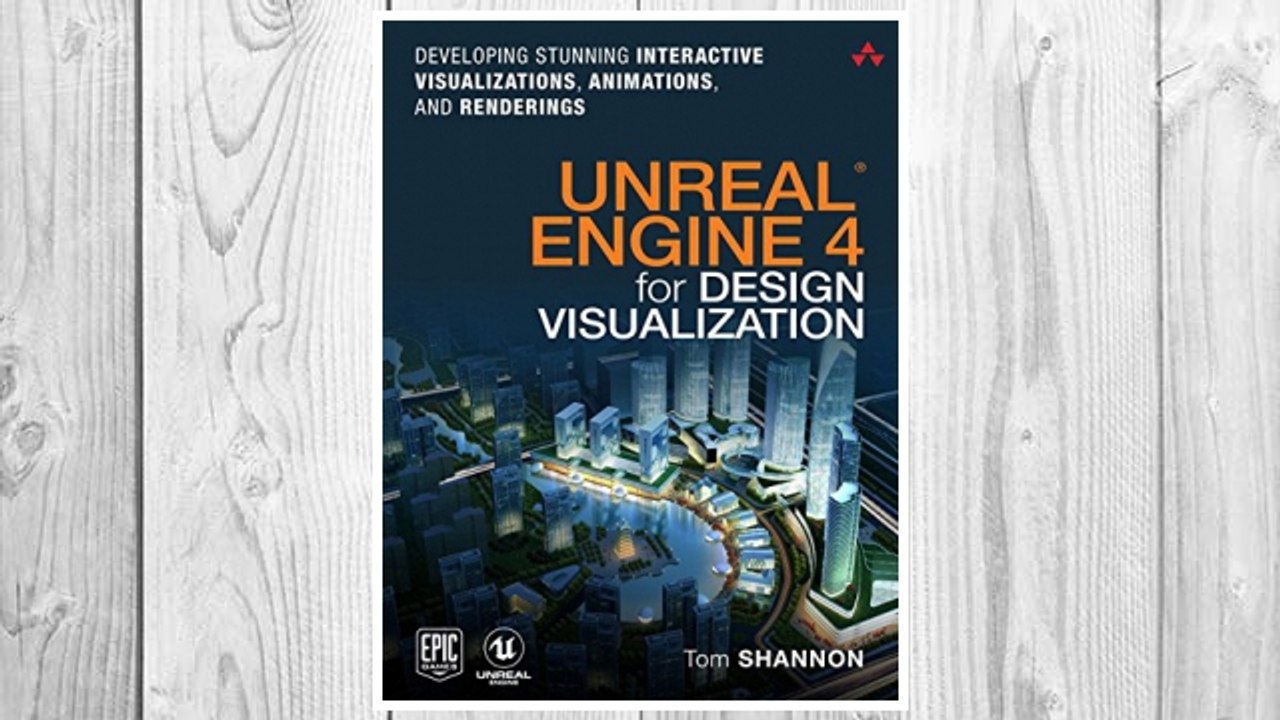 Download PDF Unreal Engine 4 for Design Visualization: Developing Stunning Interactive Visualizations, Animations, and Renderings (Game Design) FREE