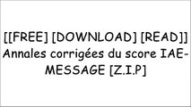 [I4HSq.F.r.e.e R.e.a.d D.o.w.n.l.o.a.d] Annales corrig?es du score IAE-MESSAGE by  TXT