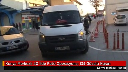 Konya Merkezli 40 İlde Fetö Operasyonu: 134 Gözaltı Kararı
