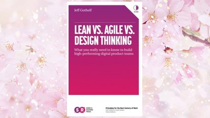 Download PDF Lean vs. Agile vs. Design Thinking: What You Really Need to Know to Build High-Performing Digital Product Teams FREE