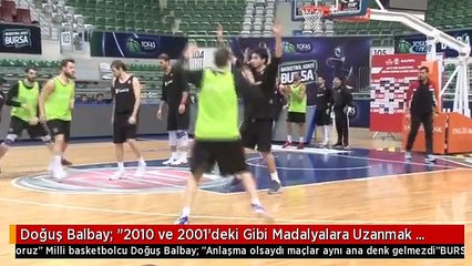Doğuş Balbay: "2010 ve 2001'deki Gibi Madalyalara Uzanmak İstiyoruz"