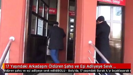 17 Yaşındaki Arkadaşını Öldüren Şahıs ve Eşi Adliyeye Sevk Edildi