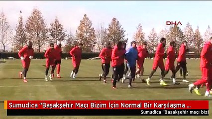 Sumudica "Başakşehir Maçı Bizim İçin Normal Bir Karşılaşma Olacak"