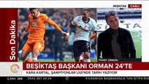 Beşiktaş Başkanı Orman 24 TV'de