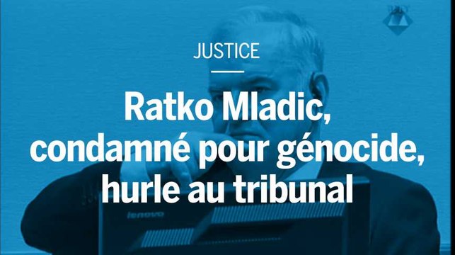 Ratko Mladic, condamné pour génocide, hurle au tribunal