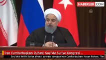 İran Cumhurbaşkanı Ruhani: Soçi'de Suriye Kongresi Toplanması Konusunda Mutabık Kaldık!