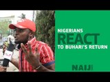 Nigerians react as President Buhari returns