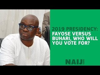 2019 Presidency: Fayose versus Buhari, who will you vote for?
