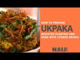 How to prepare Ukpaka (roasted plantain and ugba with cooked beans)