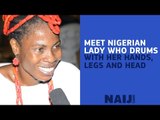 Nigerian lady who drums with her hands, legs and head