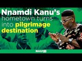 Nnamdi Kanu’s hometown turns into pilgrimage destination