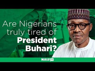 Are Nigerians truly tired of President Buhari?