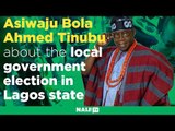 Asiwaju Bola Ahmed Tinubu speaks about the local government election in Lagos state