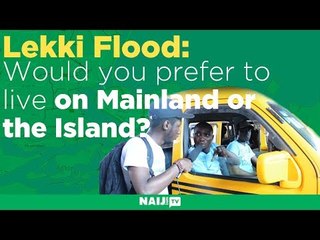 Lekki Flood: Would you prefer to live on Mainland or the Island?