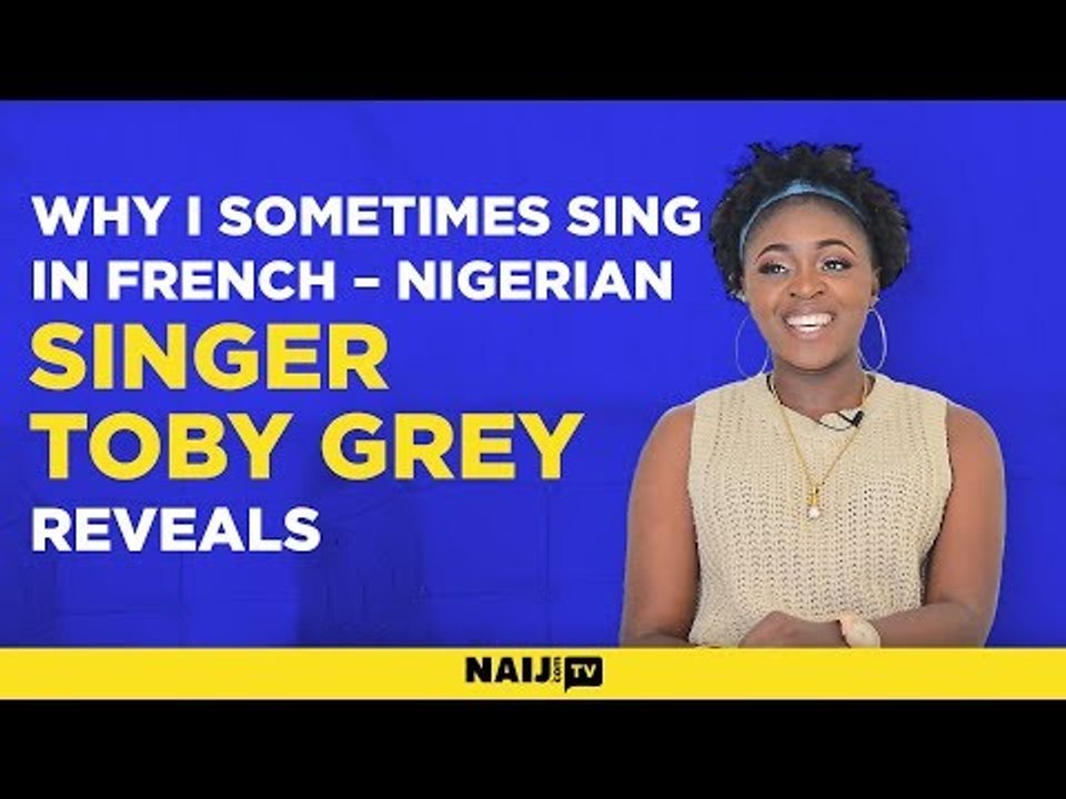 Why I sometimes sing in French – Nigerian singer Toby Grey reveals