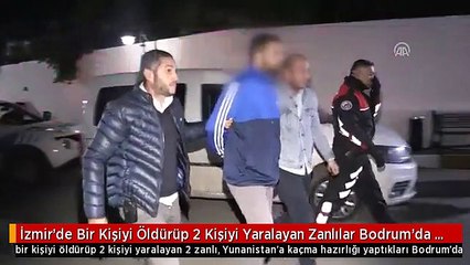 İzmir'de Bir Kişiyi Öldürüp 2 Kişiyi Yaralayan Zanlılar Bodrum'da Yakalandı