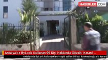 Antalya'da ByLock Kullanan 99 Kişi Hakkında Gözaltı Kararı! Aralarında Doktor ve Avukatlar da Var