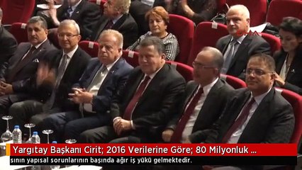 Yargıtay Başkanı Cirit: 2016 Verilerine Göre; 80 Milyonluk Ülkemizde Yaklaşık 6 Milyon 900 Bine...