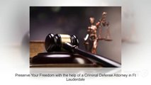 Preserve Your Freedom with the help of a Criminal Defense Attorney in Ft Lauderdale