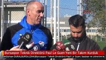 Bursaspor Teknik Direktörü Paul Le Guen Yeni Bir Takım Kurduk