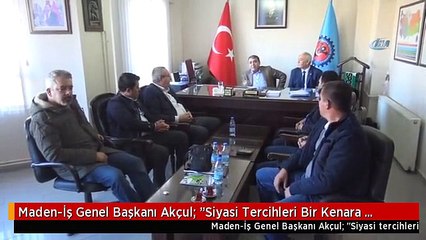 Maden-İş Genel Başkanı Akçul: "Siyasi Tercihleri Bir Kenara Bırakıp Ülkenin Sorunlarına...