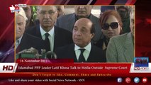 Islamabad PPP Leader Latif Khosa Talk to Media Outside  Supreme Court 16 NOV 2017