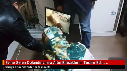 Evine Gelen Dolandırıcılara Altın Bileziklerini Teslim Etti... Dolandırıcılar Kamerada