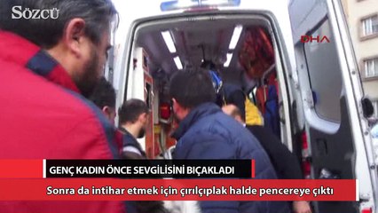 Sevgilisini bıçaklayıp çırılçıplak cama çıktı