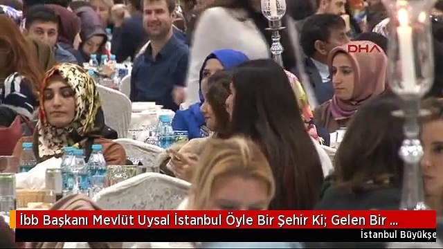 İbb Başkanı Mevlüt Uysal İstanbul Öyle Bir Şehir Ki; Gelen Bir Daha Ayrılamıyor