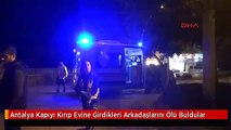 Antalya Kapıyı Kırıp Evine Girdikleri Arkadaşlarını Ölü Buldular