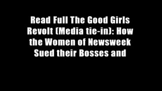 Read Full The Good Girls Revolt (Media tie-in): How the Women of Newsweek Sued their Bosses and