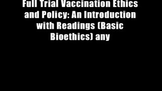 Full Trial Vaccination Ethics and Policy: An Introduction with Readings (Basic Bioethics) any